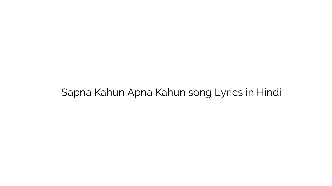 सपना कहुं अपना कहुं Sapna Kahun Apna Kahun song Lyrics in Hindi