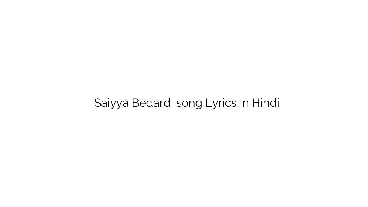 सैय्या बेदर्दी Saiyya Bedardi song Lyrics in Hindi