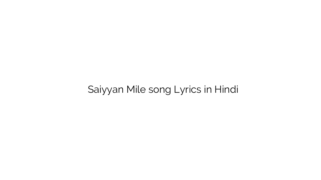 सैय्यन मिले Saiyyan Mile song Lyrics in Hindi