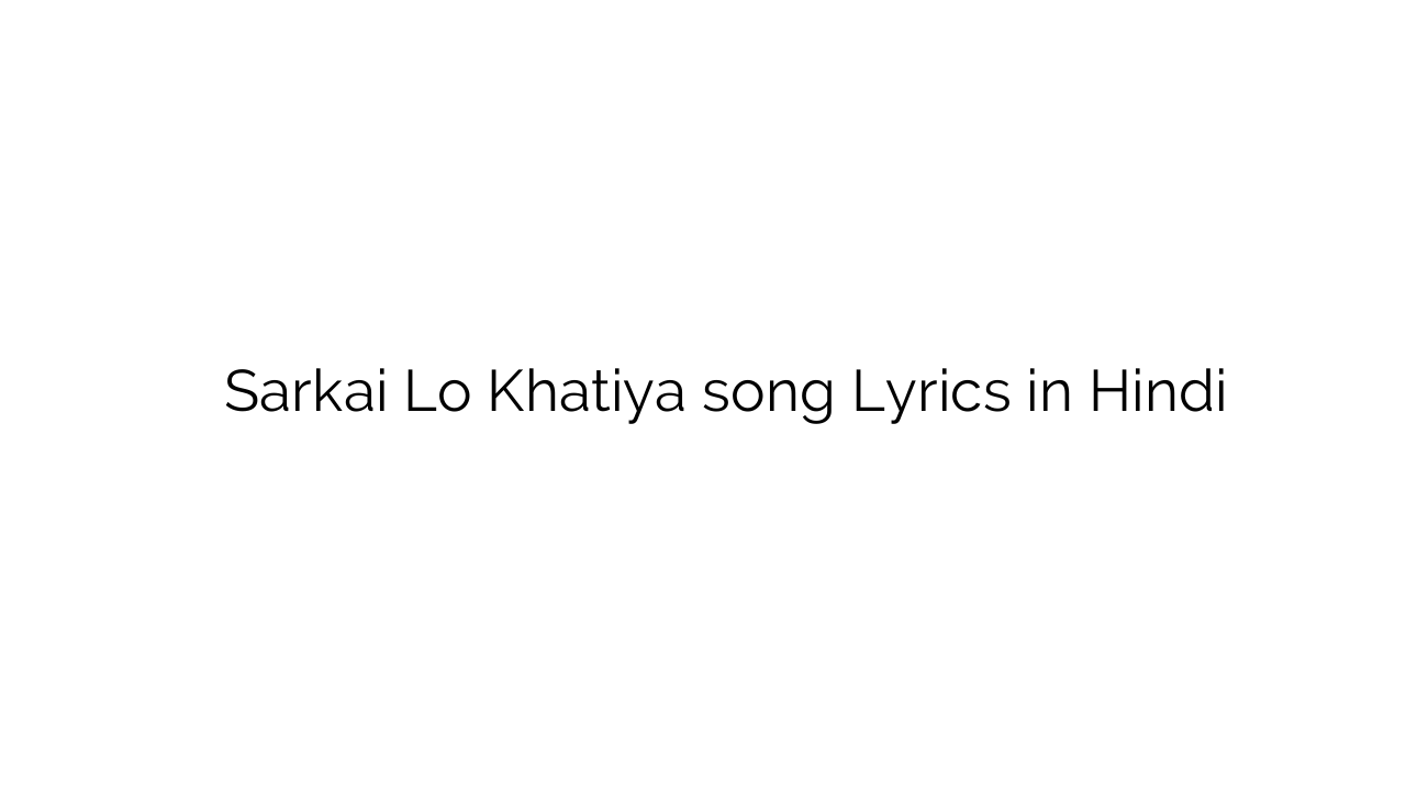 सरकाई लो खटिया Sarkai Lo Khatiya song Lyrics in Hindi