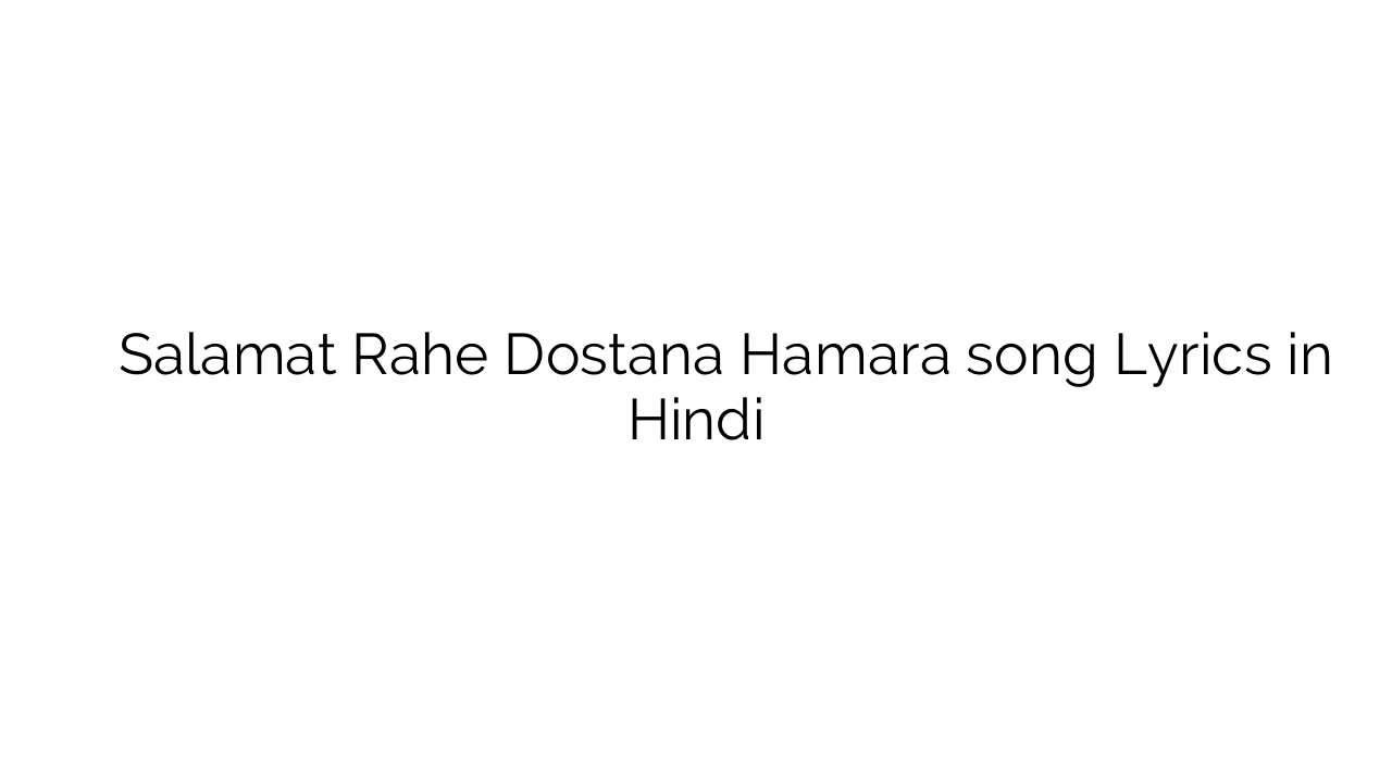 सलामत रहे दोस्ताना हमारा Salamat Rahe Dostana Hamara song Lyrics in Hindi