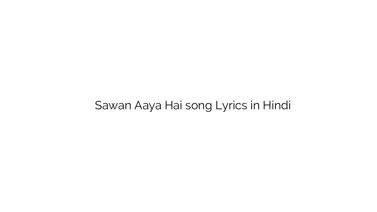 सावन आया है Sawan Aaya Hai song Lyrics in Hindi