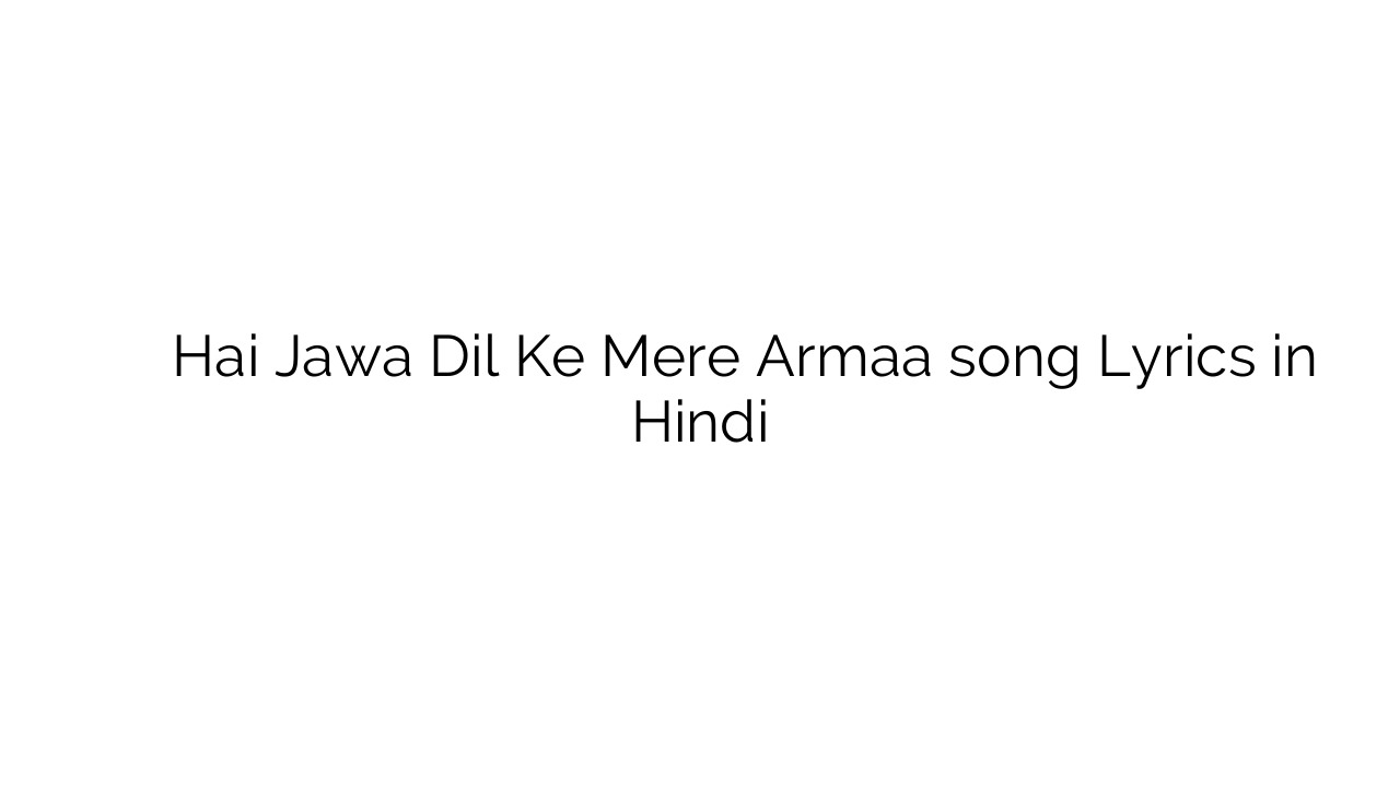 है जवां दिल के मेरे अरमा Hai Jawa Dil Ke Mere Armaa song Lyrics in Hindi
