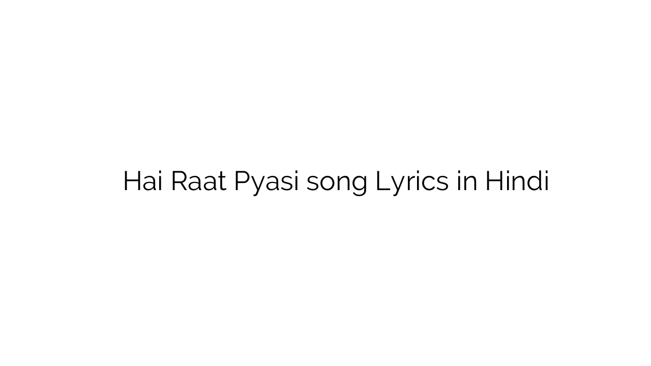 है रात प्यासी Hai Raat Pyasi song Lyrics in Hindi