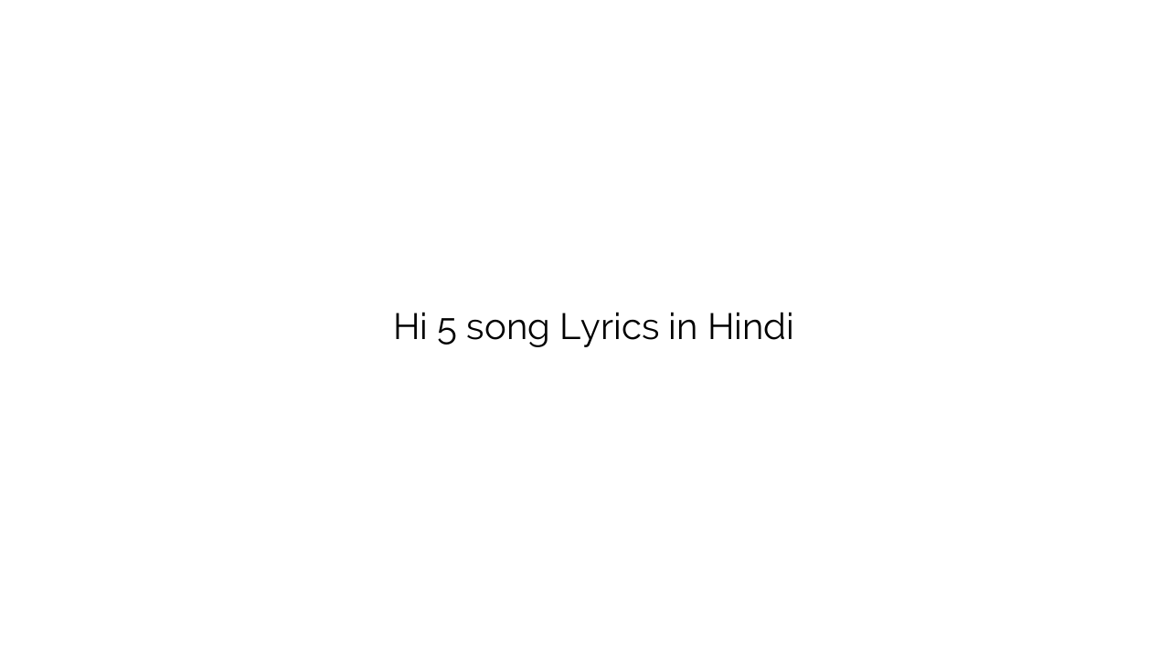ही ५ Hi 5 song Lyrics in Hindi