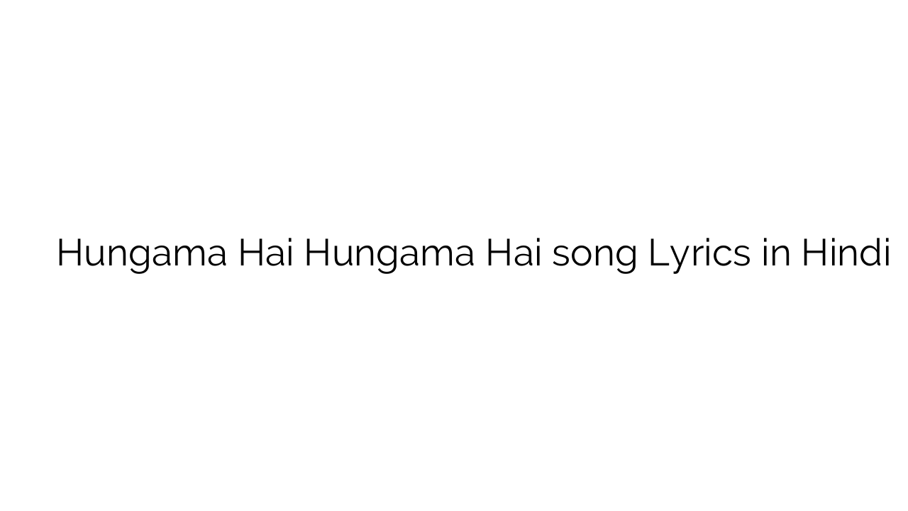 हंगामा है हंगमा है Hungama Hai Hungama Hai song Lyrics in Hindi