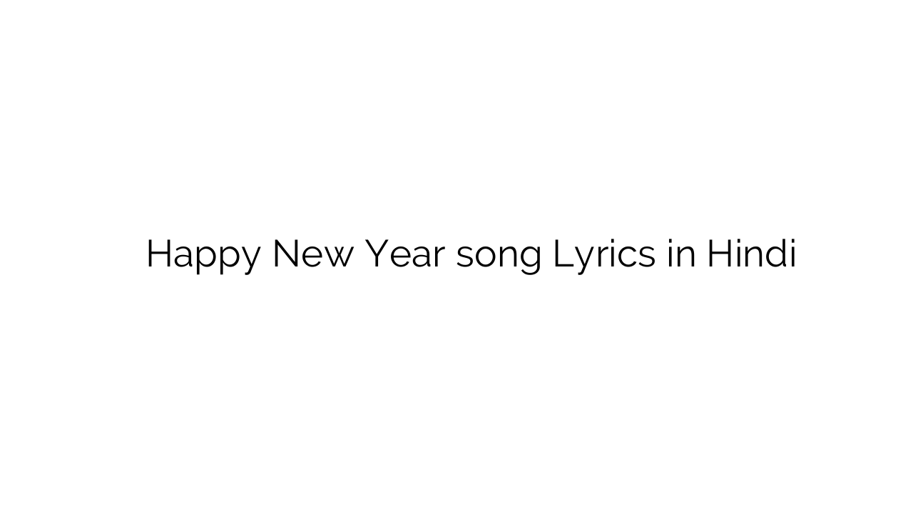 हैप्पी न्यू ईयर Happy New Year song Lyrics in Hindi