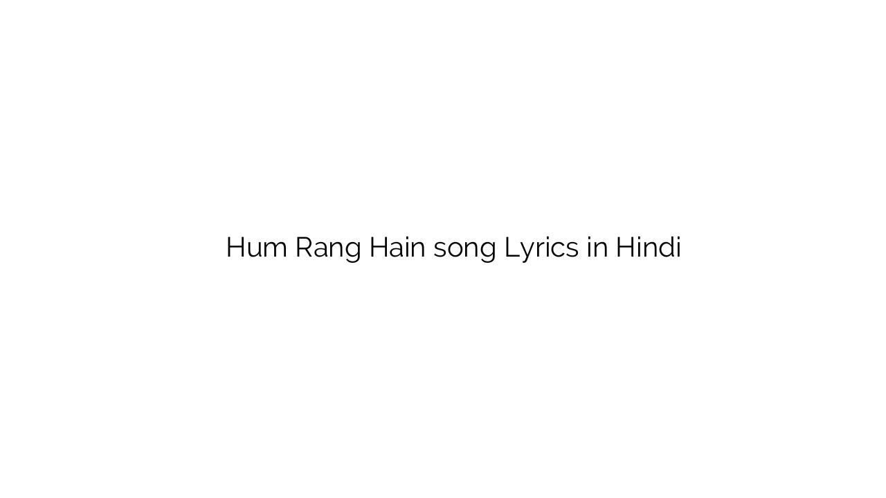 हम रंग है Hum Rang Hain song Lyrics in Hindi