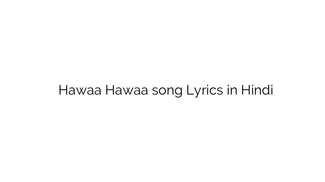हवा हवा Hawaa Hawaa song Lyrics in Hindi