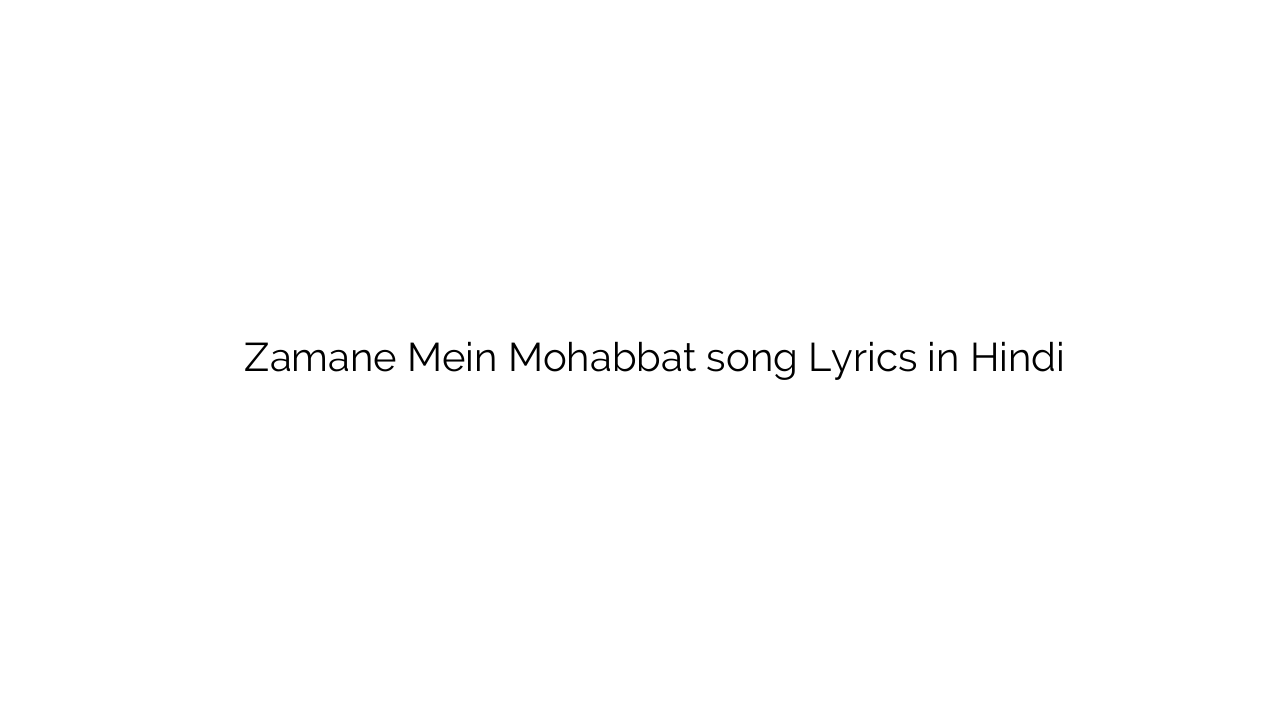ज़माने में मोहब्बत Zamane Mein Mohabbat song Lyrics in Hindi