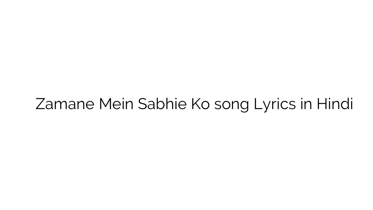 ज़माने में सभी को Zamane Mein Sabhie Ko song Lyrics in Hindi