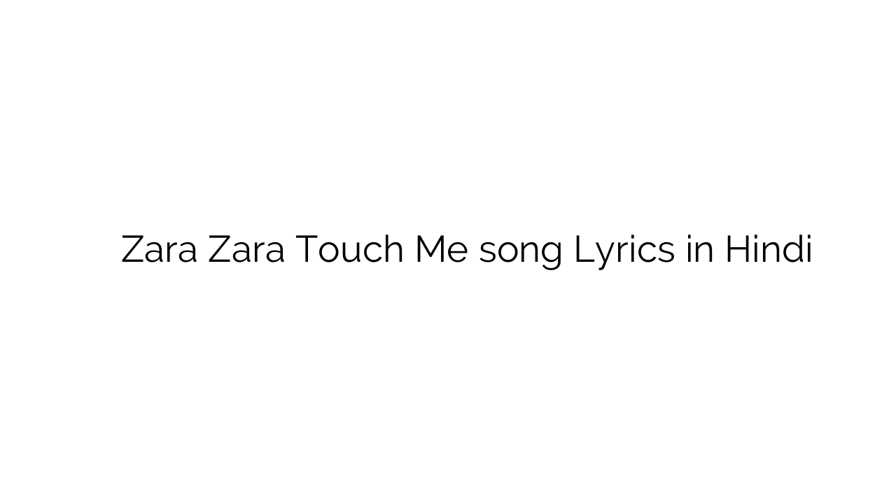 ज़रा ज़रा टच में Zara Zara Touch Me song Lyrics in Hindi