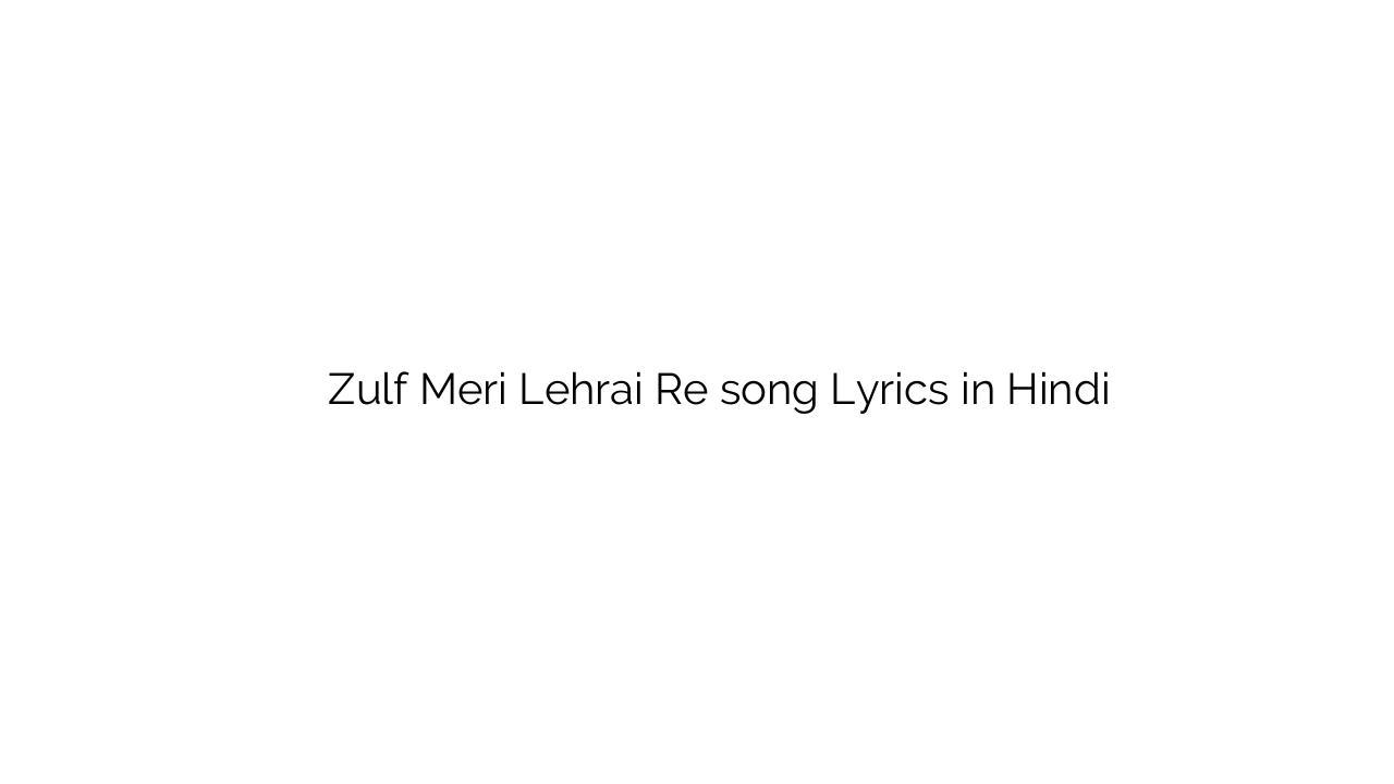 ज़ुल्फ़ मेरी लहराई रे Zulf Meri Lehrai Re song Lyrics in Hindi