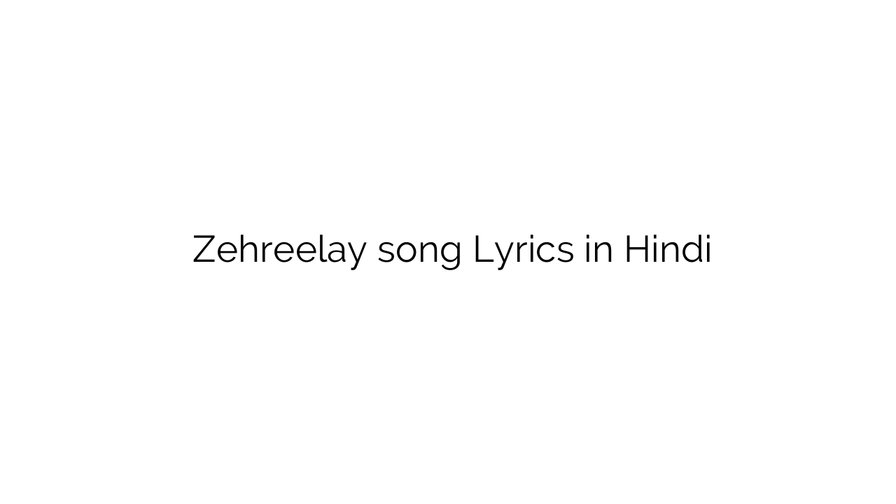 ज़हरीले Zehreelay song Lyrics in Hindi