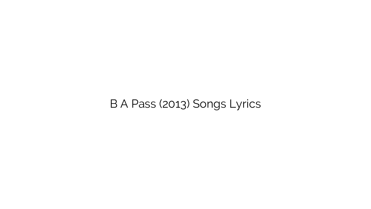 B A Pass (2013) Songs Lyrics