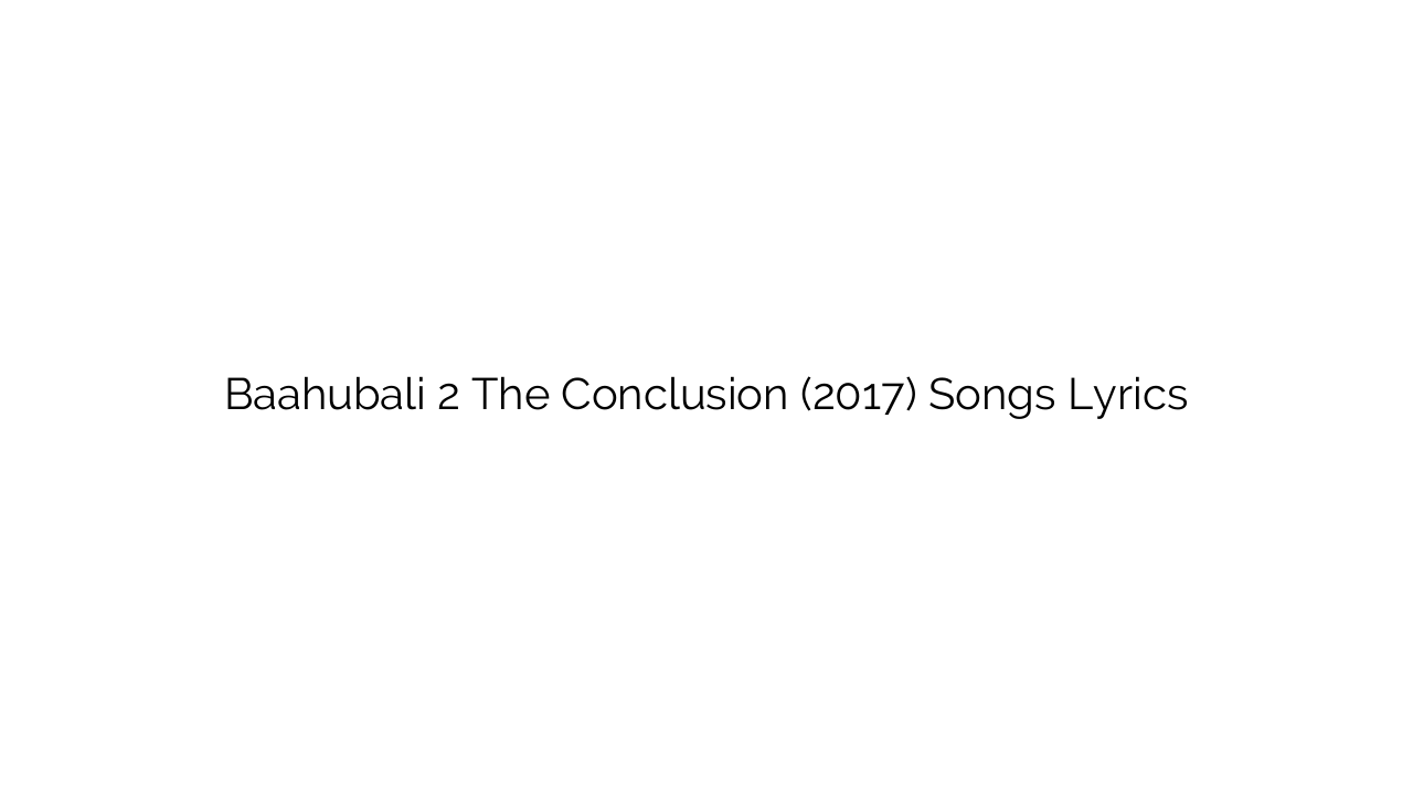 Baahubali 2 The Conclusion (2017) Songs Lyrics