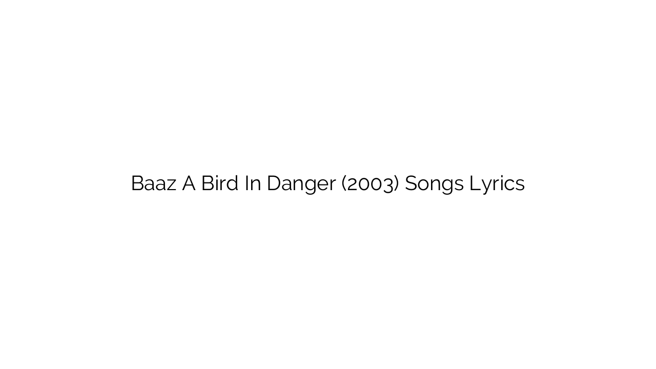Baaz A Bird In Danger (2003) Songs Lyrics