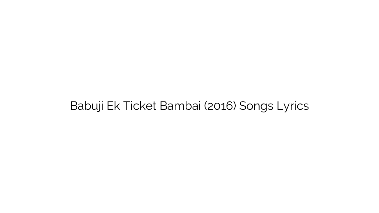 Babuji Ek Ticket Bambai (2016) Songs Lyrics