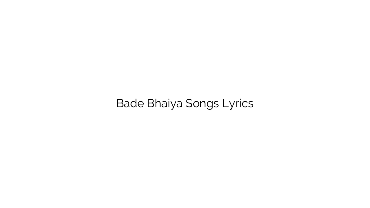 Bade Bhaiya Songs Lyrics