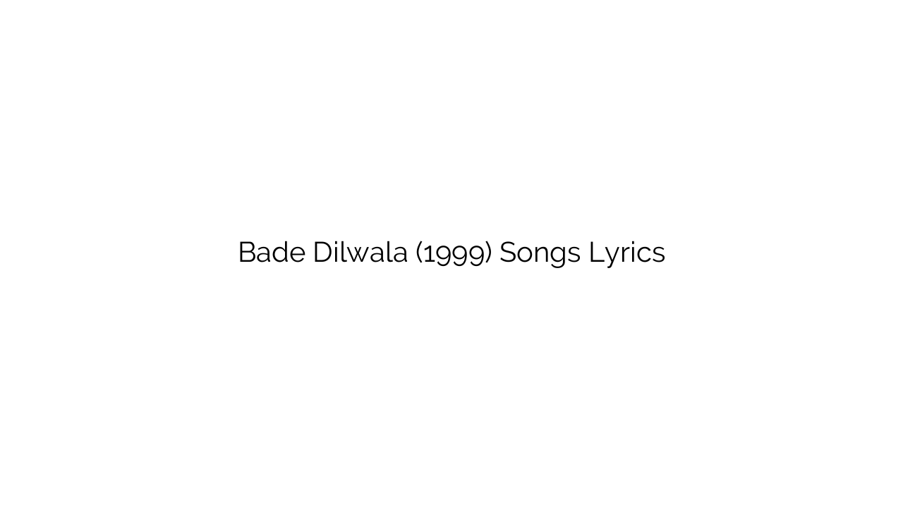 Bade Dilwala (1999) Songs Lyrics