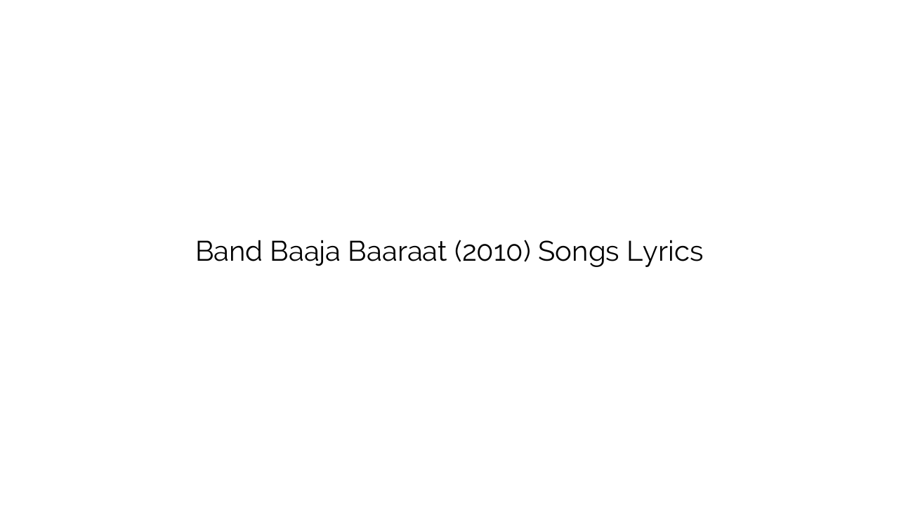 Band Baaja Baaraat (2010) Songs Lyrics