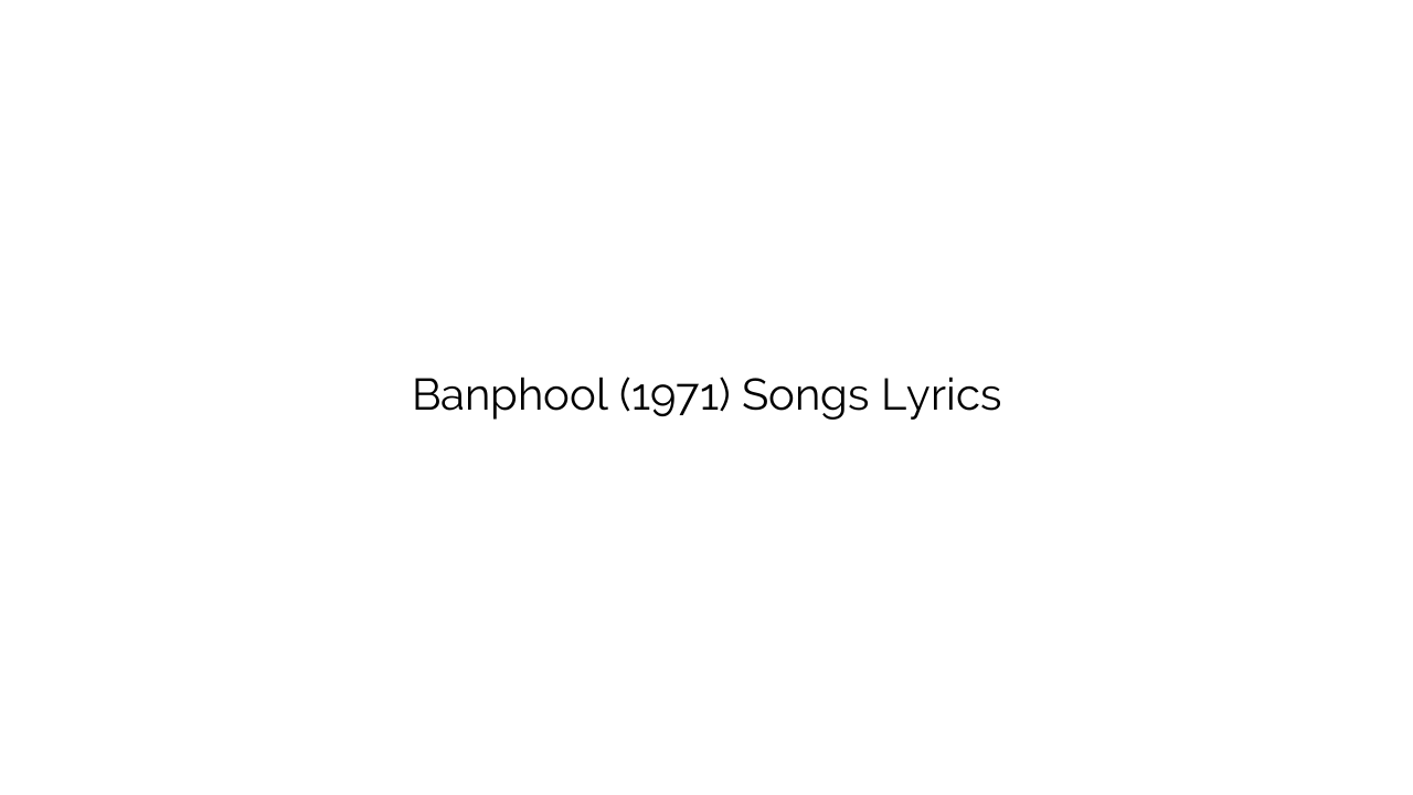 Banphool (1971) Songs Lyrics