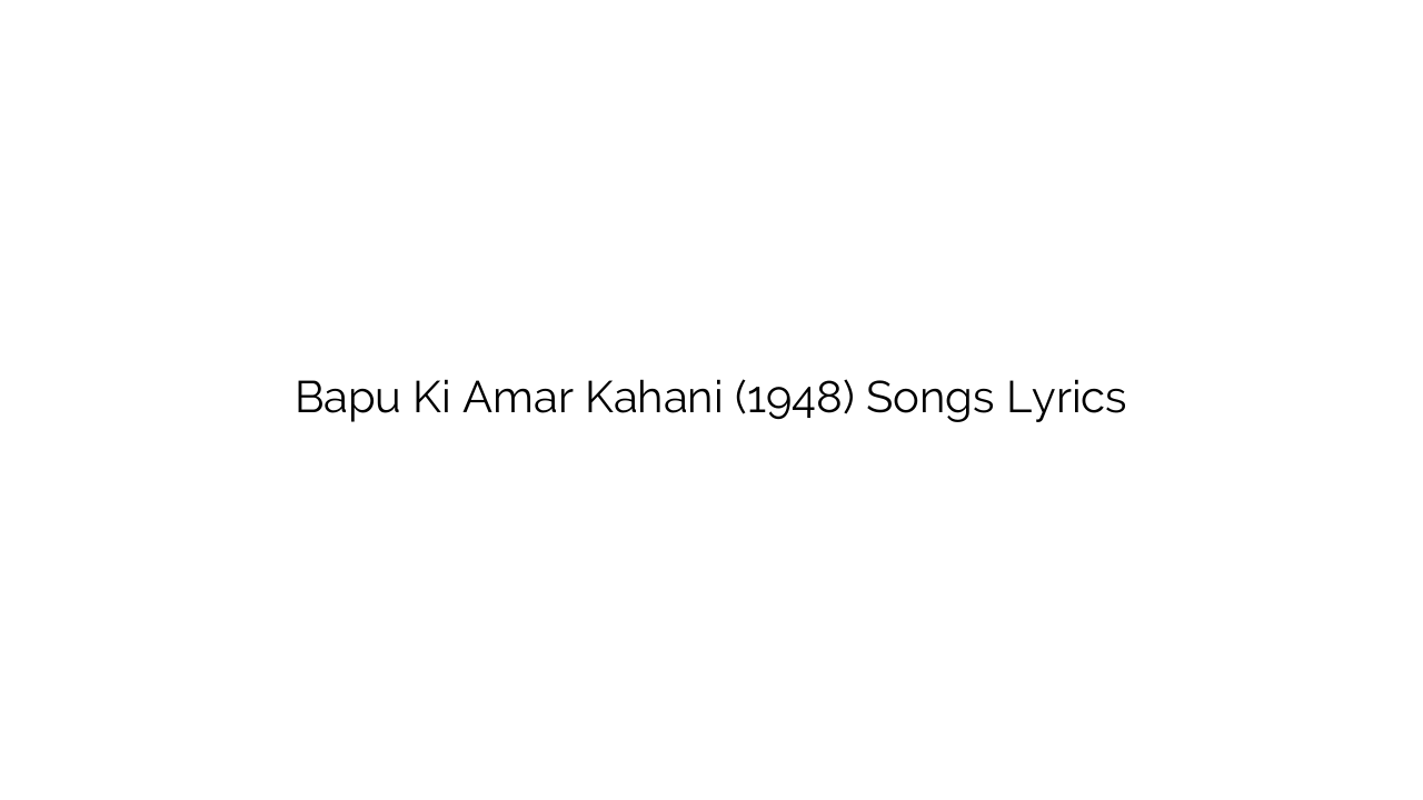 Bapu Ki Amar Kahani (1948) Songs Lyrics