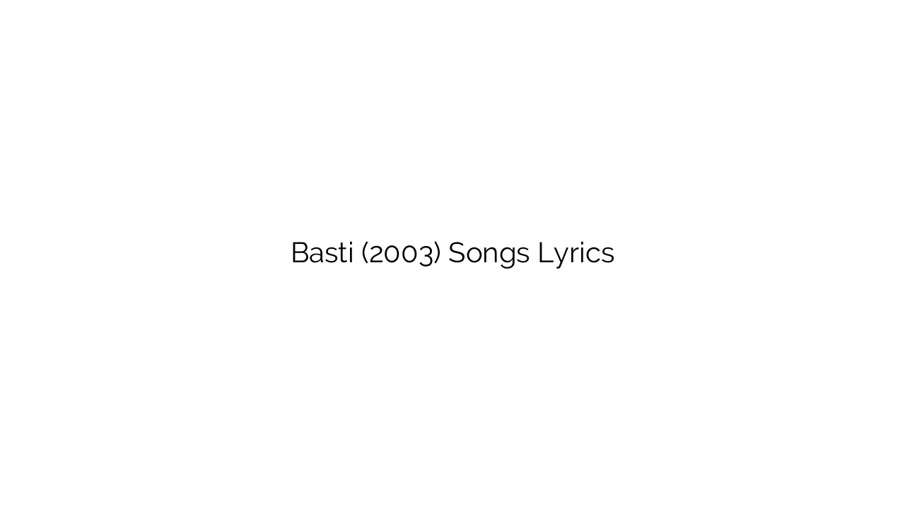 Basti (2003) Songs Lyrics