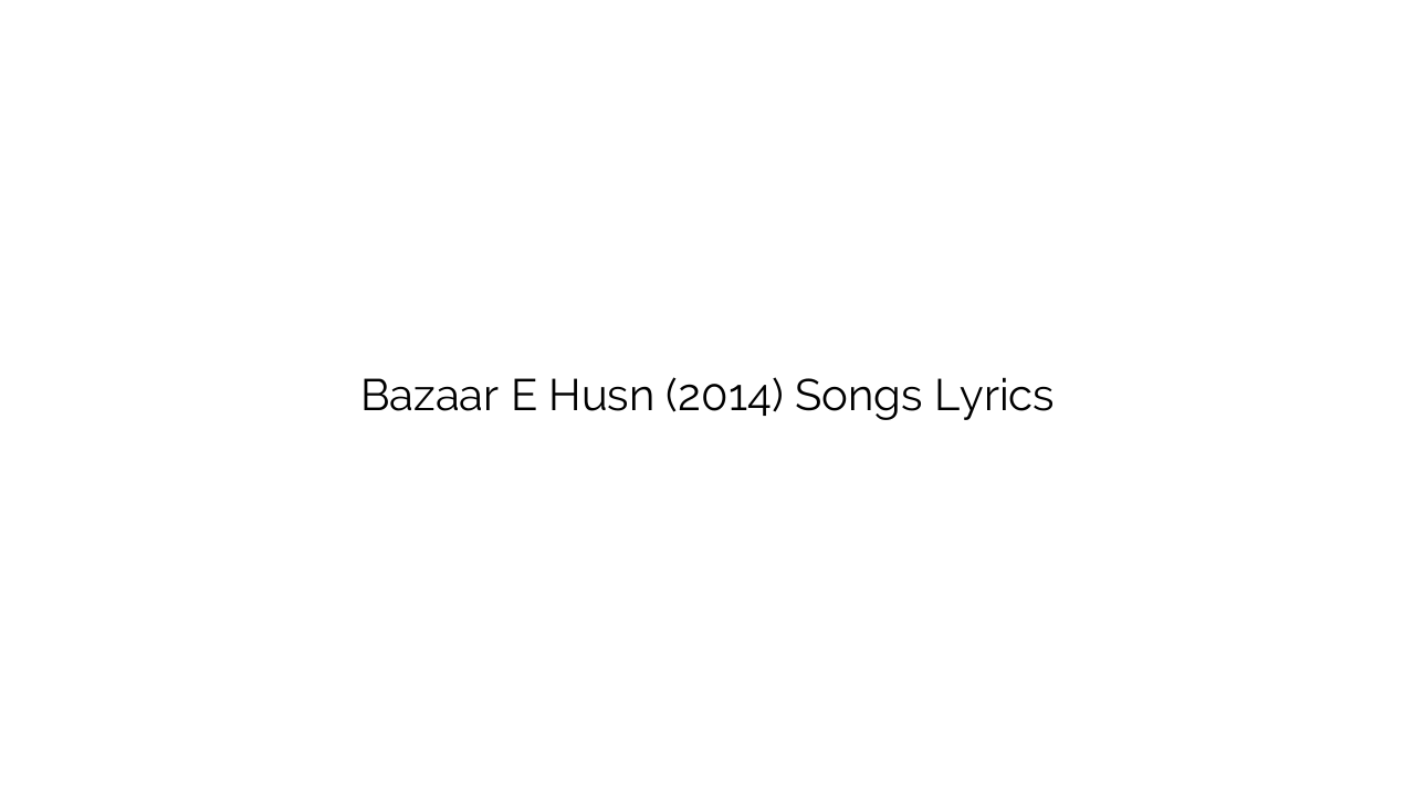 Bazaar E Husn (2014) Songs Lyrics