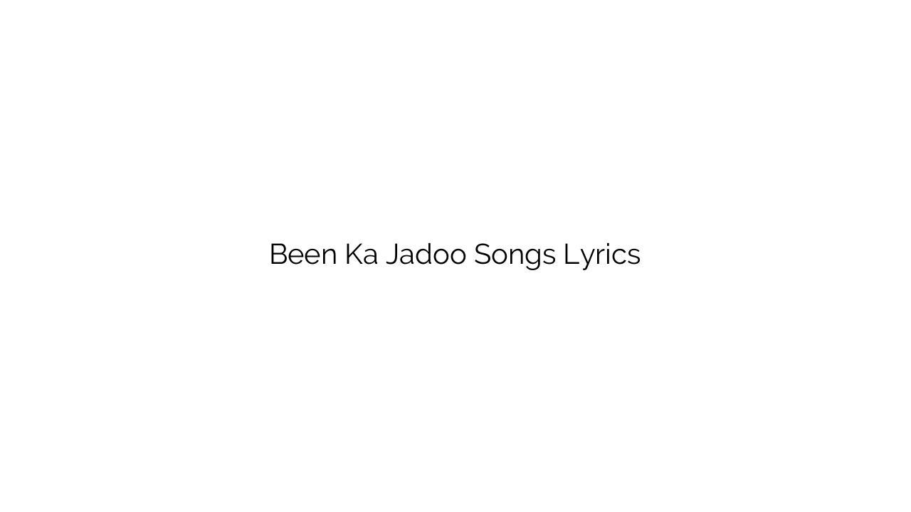 Been Ka Jadoo Songs Lyrics