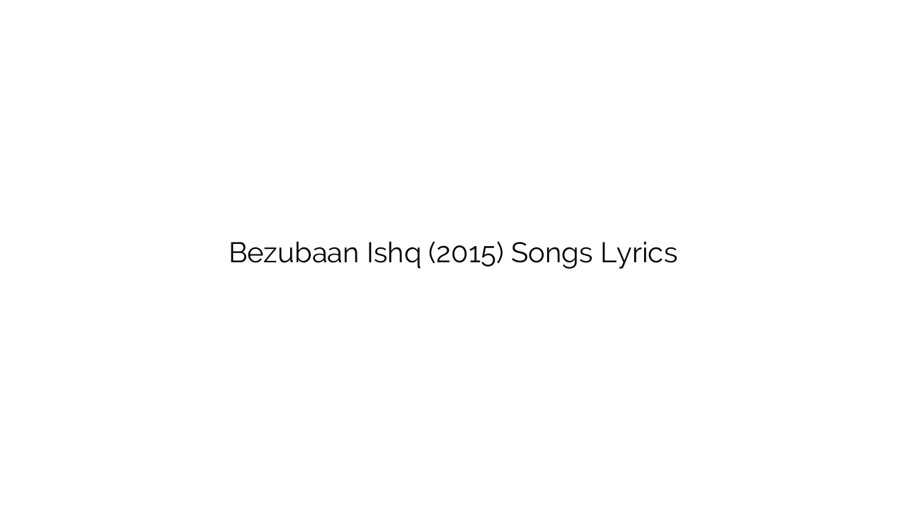 Bezubaan Ishq (2015) Songs Lyrics