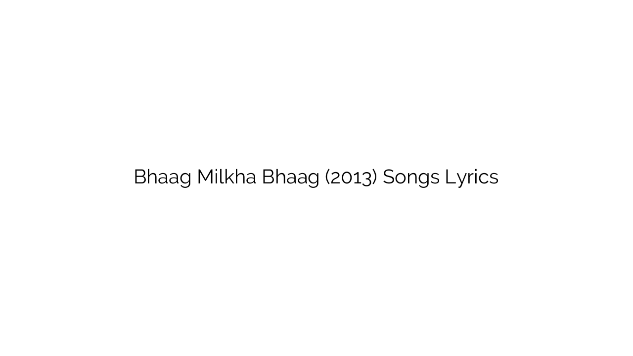 Bhaag Milkha Bhaag (2013) Songs Lyrics