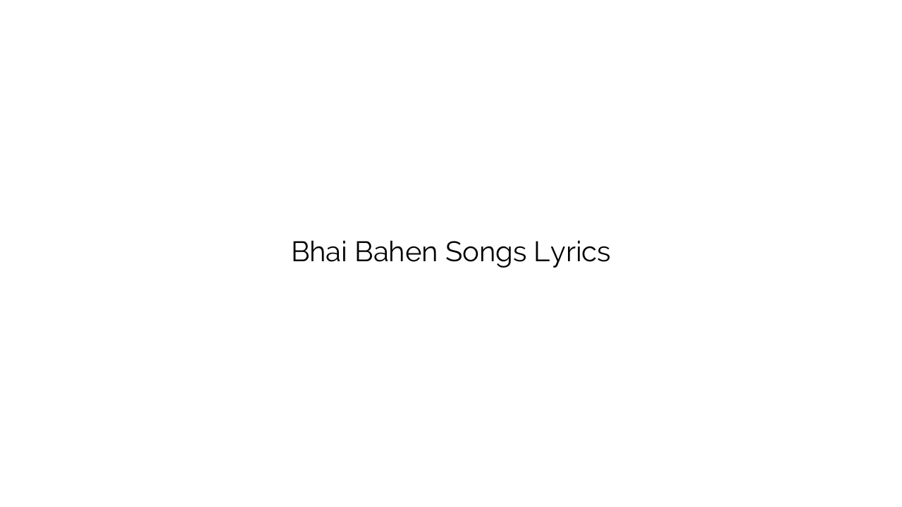 Bhai Bahen Songs Lyrics