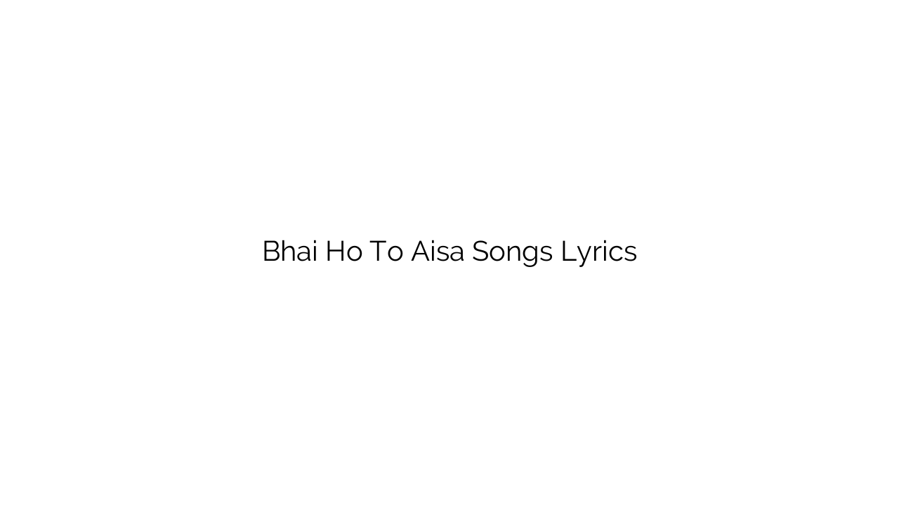 Bhai Ho To Aisa Songs Lyrics