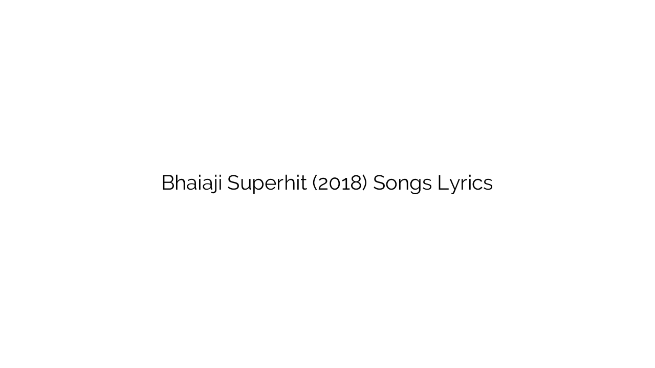 Bhaiaji Superhit (2018) Songs Lyrics
