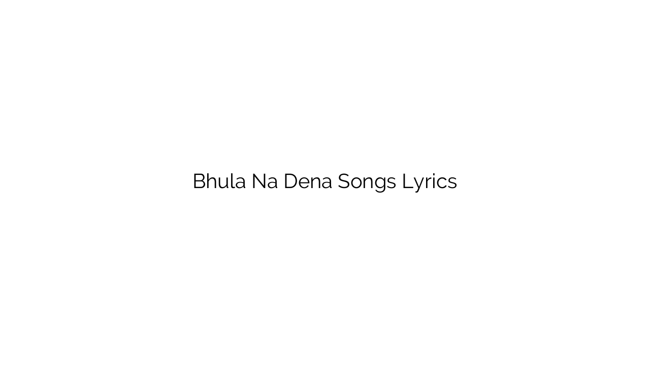 Bhula Na Dena Songs Lyrics