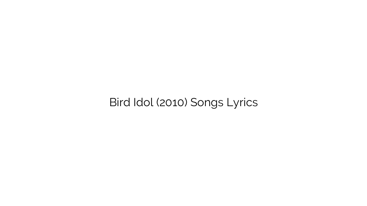 Bird Idol (2010) Songs Lyrics