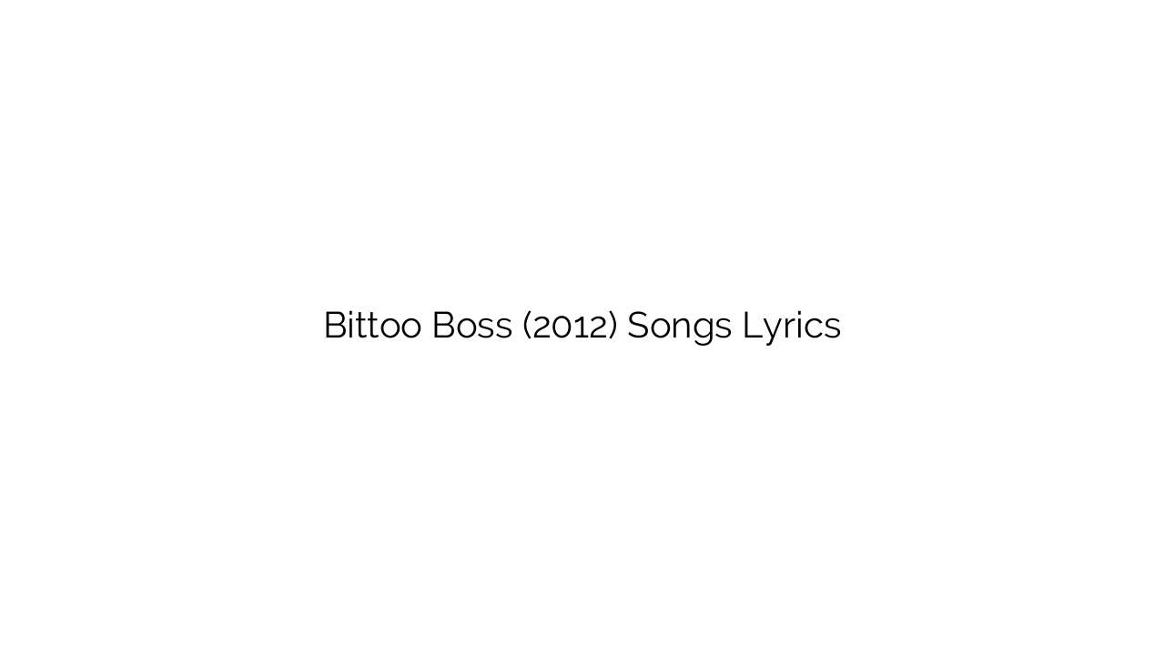 Bittoo Boss (2012) Songs Lyrics