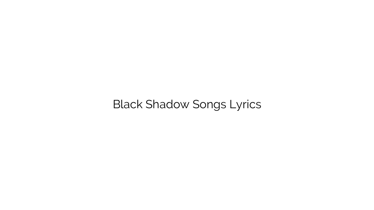Black Shadow Songs Lyrics