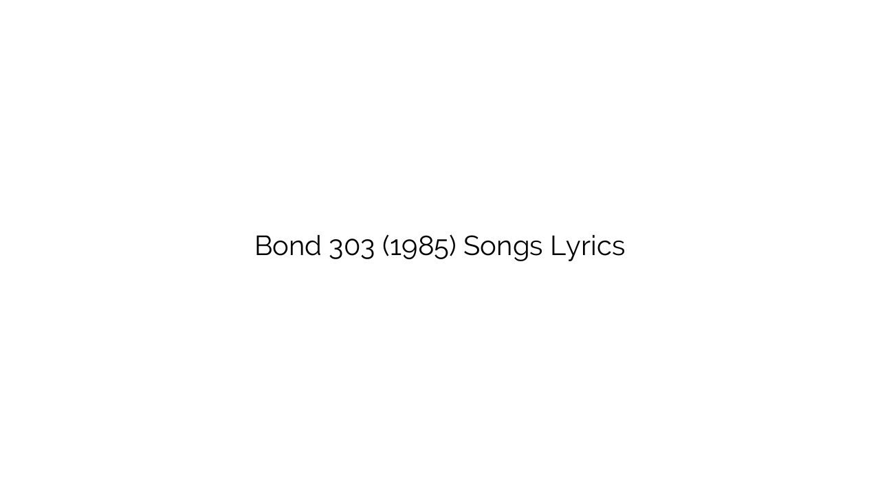 Bond 303 (1985) Songs Lyrics