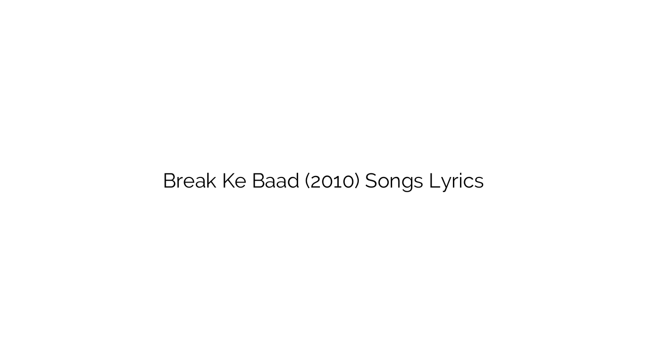 Break Ke Baad (2010) Songs Lyrics