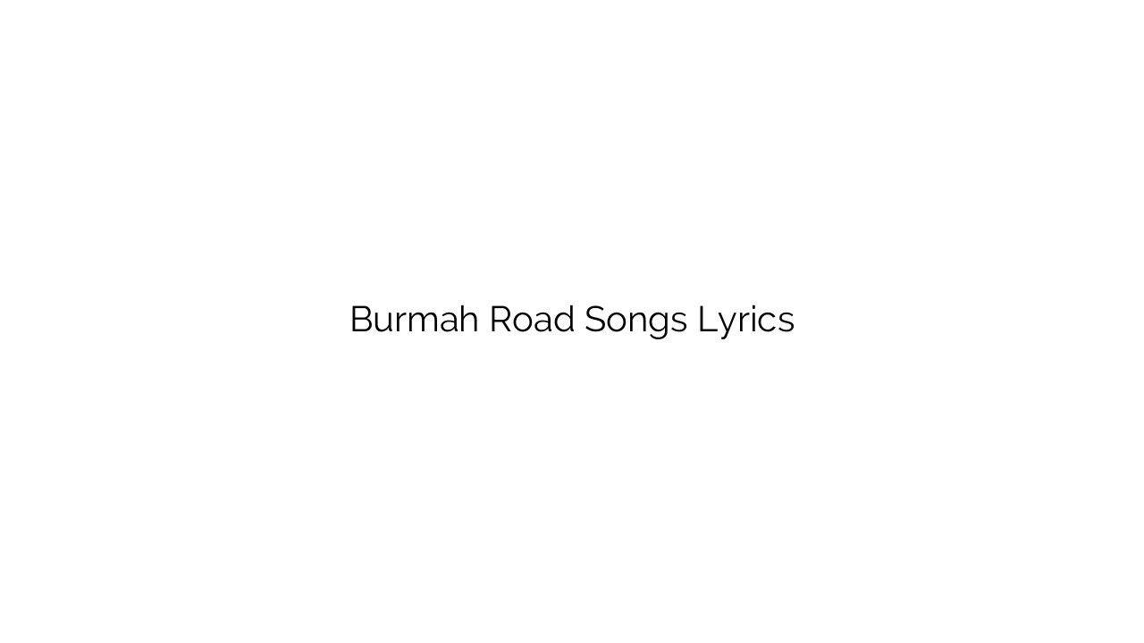 Burmah Road Songs Lyrics