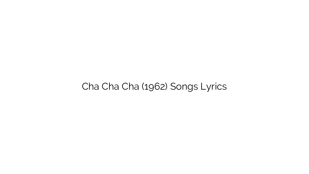 Cha Cha Cha (1962) Songs Lyrics