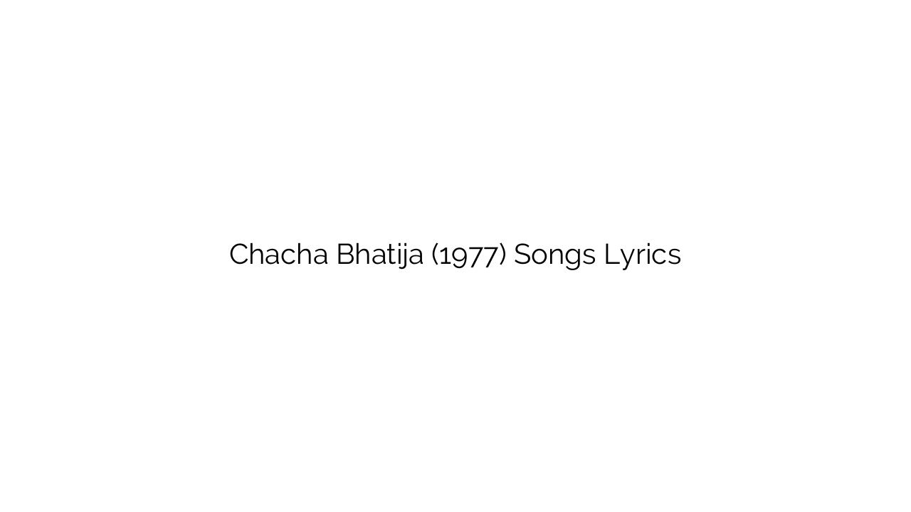Chacha Bhatija (1977) Songs Lyrics