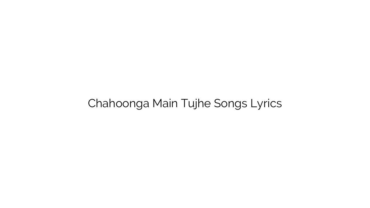 Chahoonga Main Tujhe Songs Lyrics