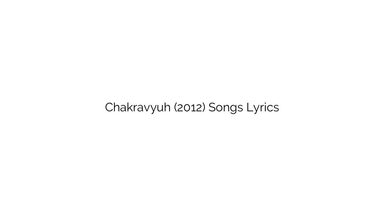 Chakravyuh (2012) Songs Lyrics