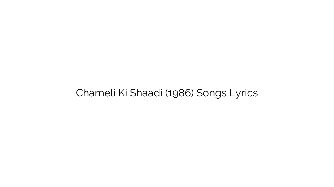 Chameli Ki Shaadi (1986) Songs Lyrics