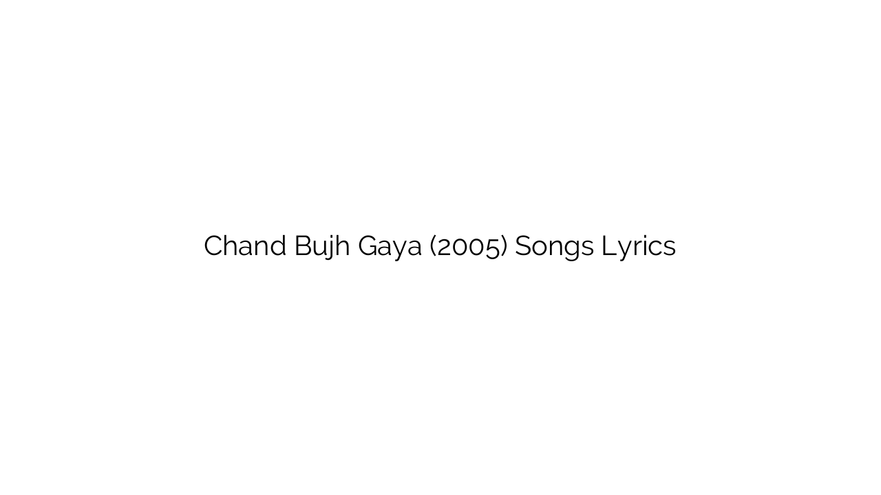 Chand Bujh Gaya (2005) Songs Lyrics