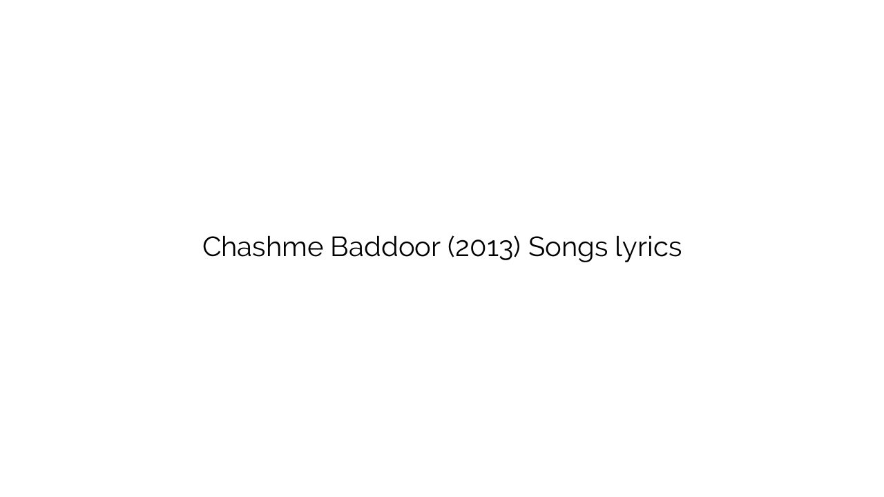 Chashme Baddoor (2013) Songs lyrics