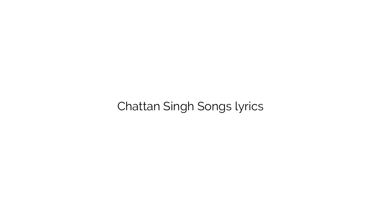 Chattan Singh Songs lyrics